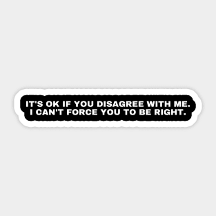 It's Ok If You Disagree with Me. Sarcastic and Funny Saying Phrase Sticker